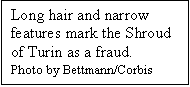 Text Box: Long hair and narrow features mark the Shroud of Turin as a fraud.
Photo by Bettmann/Corbis
